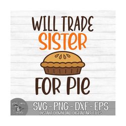 Will Trade Sister For Pie - Instant Digital Download - svg, png, dxf, and eps files included! Thanksgiving, Funny, Apple