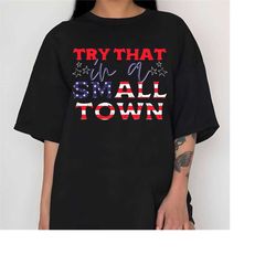 jason aldean shirt, try that in a small town, try that in a small town shirt, jason aldean tee, american flag quote, cou