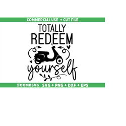 Totally redeem yourself Svg, Scooter Svg, Scooter Png, Funny Scooter Svg, Vespa Svg, Scooter quote Svg Cut File For Cric