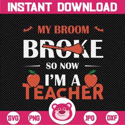 My Broom Broke So Now I'm A Teacher Svg, Teacher SvG, Halloween Teacher SvG, Teacher Halloween,  DxF, Instant Download