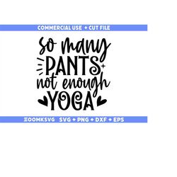 So many pants not enough yoga SVG, Fitness Svg, Workout Svg, Gym Svg, Fitness Sayings Svg, Fitness quotes Svg, Funny Fit