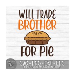 Will Trade Brother For Pie - Instant Digital Download - svg, png, dxf, and eps files included! Thanksgiving, Funny, Appl