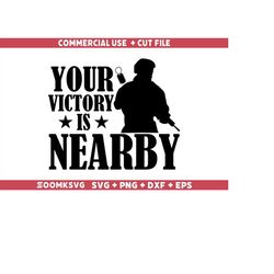 Your victory is nearby SVG, Veteran Svg, Veterans Svg, Veteran Png, Military SVG,  Army Svg, Soldier Svg, Patriotic Svg