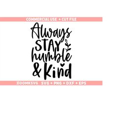 Always stay humble & kind Svg, Kindness Svg, Be Kind Svg, Inspirational Svg, Motivational Svg, Positive Svg Cut File For