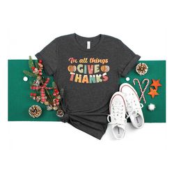 In All Things Give Thanks Shirt ,Thanksgiving Shirt, Family Thanksgiving Dinner Gift, Thankful T-Shirt