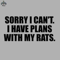 Sorry I Cant I Have Plans With My Rats Sublimation PNG Download