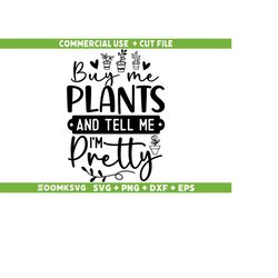 Plant SVG, Buy me plants and tell me I'm pretty Svg, Plant Lover Svg, Plant quotes Svg, Plants Svg, Funny Plant Svg, Png