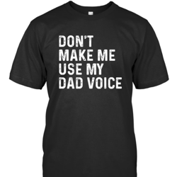 Don't Make Me Use My Dad Voice T-Shirt Unisex S-5XL