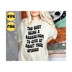 Too busy being a badass mom to give AF about your opinion SVG, svg cut files, Silhouette Cut file, Cricut cut files, Svg