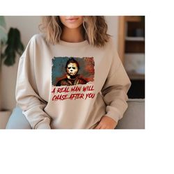 a real man will chase after you sweatshirt, michael myers sweat, halloween killers sweater, horror lover gift, horror mo