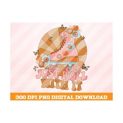 Just Roll With It png, Roller Skates png, Retro Butterfly Png, Floral png, Sublimation Designs, Vintage Retro sublimatio
