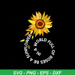 In A World Full Of Roses, Be A Sunflower Svg, Flower Svg, Sunflower Svg, Sunflower Quotes Svg, Birthday Gift Svg, Gift F
