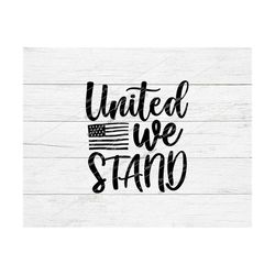 United We Stand Svg, 4th of July Svg, Independence day,Patriotic,American flag,4th of July,USA,United We Stand,4th of Ju
