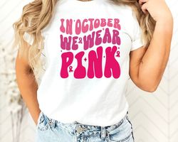 In October We Wear Pink Shirt, in October We Wear Pink Shirt, in October We Wear Pink Breast Cancer Awareness Shirt