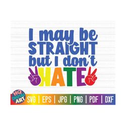 I may be straight but I don't hate SVG / Lgbtq Pride SVG / Gay Pride SVG / Free Commercial Use / Cut Files for Cricut /