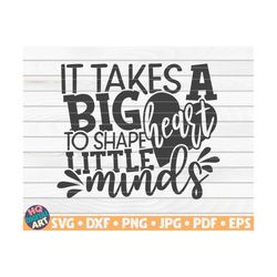 It takes a big heart to shape little minds SVG  / Teacher Quote / Cut File / clipart / printable / vector | commercial u