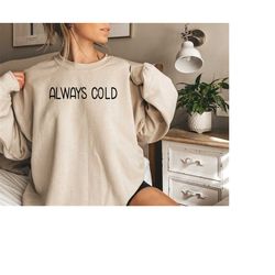 Always Cold Sweatshirt,Hoodie Unisex Adult Funny Sweater Weather,Vintage Fall Crewneck,Oversize Freaking Cold,Cute Fall