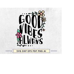 Good Vibes Always SVG File. Multi-layered cutting design. Inspirational Svg Quote for shirts, decals, mugs etc. Flowers