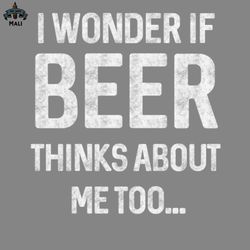 I wonder if beer thinks about me too PNG
