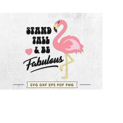 Stand Tall & Be Fabulous SVG / Pink Flamingo Svg / Summer Shirt Design / Inspirational Saying SVG Cut File/ Cricut Silho