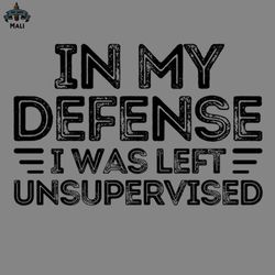in my defense i was left unsupervised funny sayings quote PNG