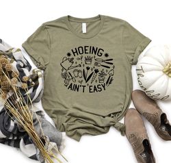 Hoeing Ain't Easy Shirt, Gardening Shirt, Farmer Shirt,Botanical Shirt,Hoeing Ain't Easy T-Shirt, Plant Lover Shirt