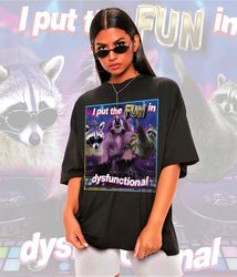 I Put FUN in DYSFUNCTIONAL Meme Shirt -Raccoon Tanuki,Opossums Lover Shirt,Possums Shirt,Sad Opossums Meme,Eat Trash Pos