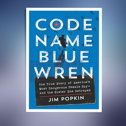 Code Name Blue Wren: The True Story of America's Most Dangerous Female Spy and the Sister She Betrayed