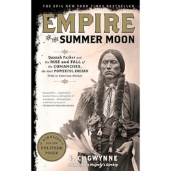 Empire of the Summer Moon: Quanah Parker and the Rise and Fall of the Comanches, the Most Powerful Indian Tribe in Ameri
