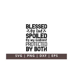 Blessed By God Spoiled by My Husband Protected by Both Svg Png, Wife Svg, Husband Gift Svg, Faith Quote Svg, Lord God Sv