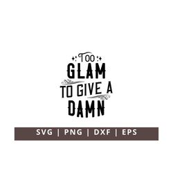 Too Glam To Give a Damn SVG, Make Up Svg, Lashes Svg, Beauty Svg, Makeup Bag Svg, Funny Quotes svg, Trendy Svg Dxf Eps P