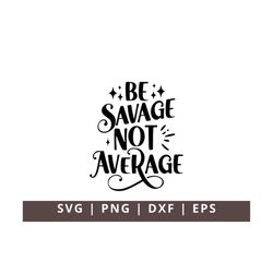 Be Savage Not Average SVG, I'm A Savage SVG, Funny Sassy Quote Svg, Strong SVG, Women Empowerment svg, Feminism svg, Gir