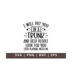 I Will Put You In a Trunk and Help People Look For You SVG, Funny Sassy Svg, Stop Playing With Me Svg,Sarcastic Svg, Ant