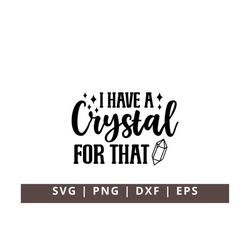 I Have a Crystal for That SVG, Crystal Quotes Svg, Manifest Svg, Good Energy Svg, Magic Svg, Boho Svg, Crystal Lover Svg
