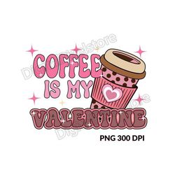 Coffee Is My Valentine PNG Image,Coffee Valentines png,Coffee Lover Png,Retro Valentine Png,Valentines PNG,Valentines sh