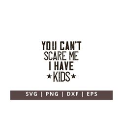 You Can't Scare Me I Have Kids Svg Png, Funny Mom Svg, Mom Life Svg, Funny Mama Svg, Sassy Mom Svg, Sarcastic Quote Svg,