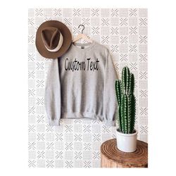 Custom Text Sweatshirt, Custom Personalized Sweater, Matching Family Gifts, Make Your Own Custom Unisex Clothing