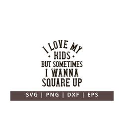 I Love My Kids But Sometimes I Wanna Square Up SVG PNG, Funny Mom Svg, Mom Life Shirt Svg, Funny Sassy Mama Svg, Sarcast