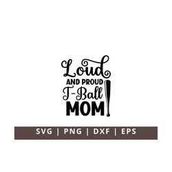Loud And T-Ball Mom Svg Png Dxf Eps Tee Ball Mama Svg Png TBall Svg Png Dxf Eps Sports Mom Svg Design Digital Download
