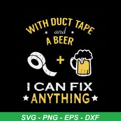 With duct tape and a beer, I can fix anything, cheers and beers,beer, beer svg, bump or beer belly, Png, Dxf, Eps