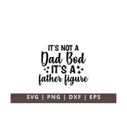 It's Not A Dad Bod It's A Father Figure SVG, Father's Day Svg, Cool Dad Svg, Dad Bod Svg, Funny Dad Saying Svg, Gift For