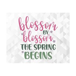 Blossom By Blossom The Spring Begins SVG, Spring Svg, Hello Spring Svg, Blossom By Blossom The Spring Begins Cut Files,