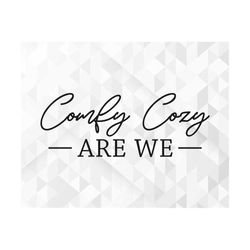 Comfy Cozy Are We SVG, Christmas Svg, Hello Winter Svg, Merry Christmas Svg, Christmas Time Svg, Xmas Svg, Cut Files, Cr