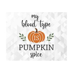 My Blood Type Is Pumpkin Spice SVG, Welcome Fall Svg, Hello Autumn Svg, Fall Svg, Fall Quote for Shirts Svg, Cut Files,