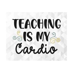Teaching Is My Cardio SVG, School Shirt Svg, Teacher Vibes Svg, School Svg, Teacher Svg, Back To School Svg, Cut Files,