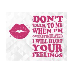 Don't Talk To Me When I'm Overstimulated I Will Hurt Your Feelings SVG, Trendy Svg, Funny Svg, Don't Talk To Me Cut File