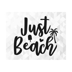 Just Beach SVG, Summer Svg, Summer Design for Shirts Svg, Summertime Svg, Vacay Svg, Vacation Svg, Just Beach Cut Files,