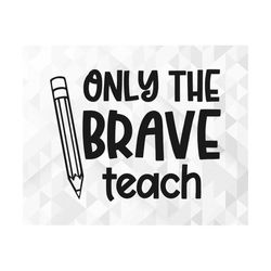 Only The Brave Teach SVG, School Shirt Svg, Teacher Vibes Svg, School Svg, Teacher Life Svg, Back To School Svg, Cut Fil