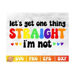 Lets Get One Thing Straight Im Not Svg | Pride Month Svg | Gay Pride Svg | Lesbian Pride Png | Lgbtq Pride Shirt | Love
