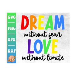 Dream Without Fear Love Without Limits Svg | Pride Month Svg | Gay Pride Svg | Lesbian Pride Png | Lgbtq Pride Shirt